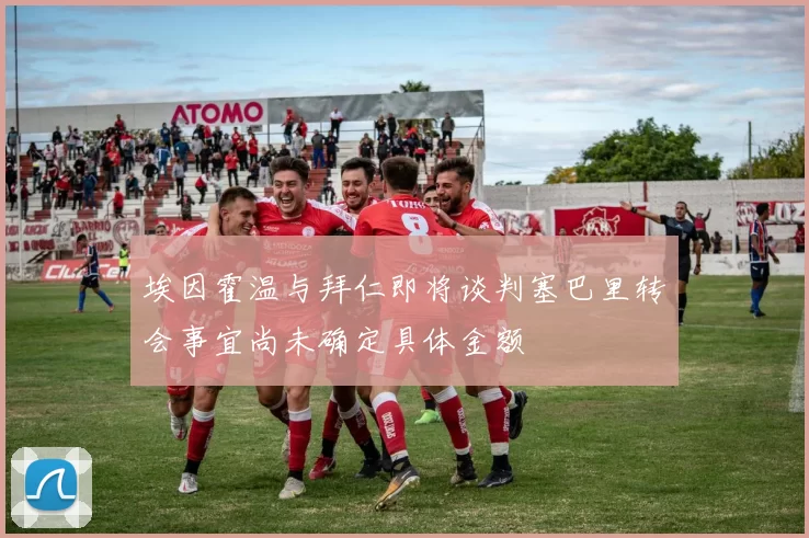埃因霍温与拜仁即将谈判塞巴里转会事宜尚未确定具体金额