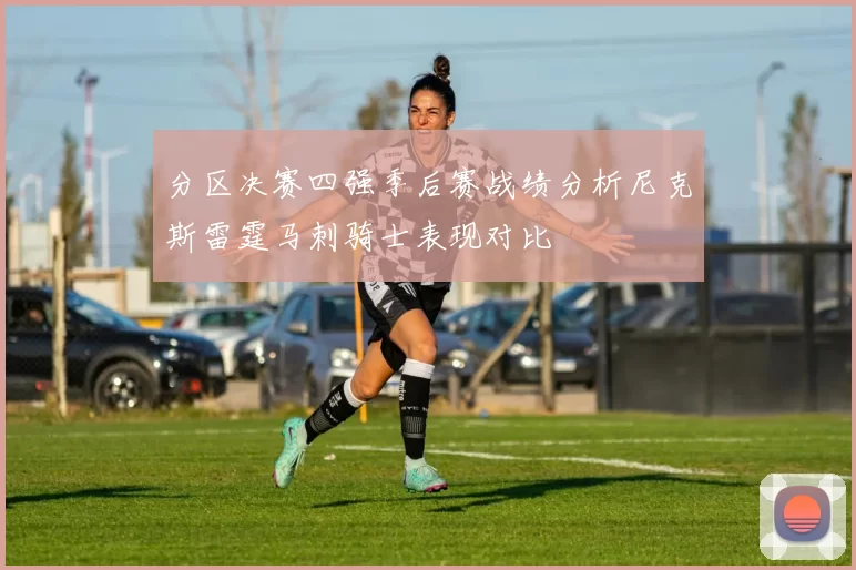 分区决赛四强季后赛战绩分析尼克斯雷霆马刺骑士表现对比
