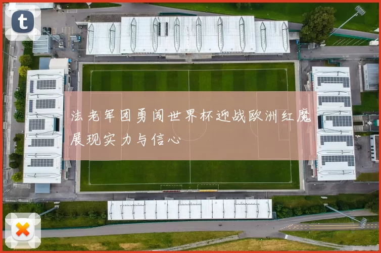 法老军团勇闯世界杯迎战欧洲红魔展现实力与信心